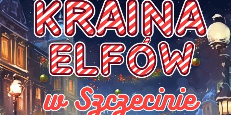 Kraina Elfów w Szczecinie – magiczna świąteczna przygoda dla całej rodziny (20-22.12.2025)