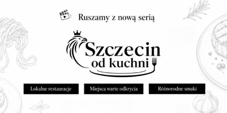 „Szczecin od kuchni”. Ruszamy w wakacyjną trasę po restauracjach!